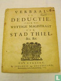Verbaal en deductie voor de wettige magistraat der stad Thiel (...)