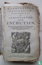 Handtvesten, Privilegien, Willekeuren ende Ordonnantien der stadt Enchuysen. Daer noch by gevoeght zijn de Handvesten en Privilegien der steden Alckmaer, Hoorn en Medenblick, mitsgaders andre West-Vriesche en Drechterlandtsche Voorrechten.