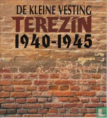 De kleine vesting Terezin 1940-1945