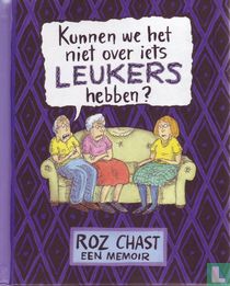 Kunnen we het niet over iets leukers hebben? - Een memoir