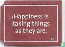 Happiness is taking things as they are.
