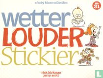 Wetter Louder Stickier