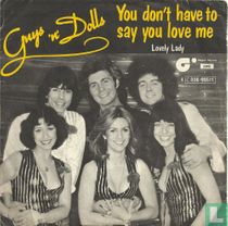 You Don't Have to Say You Love Me