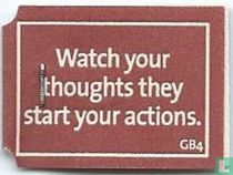 Watch your thoughts they start your actions.