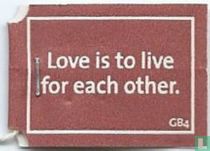 Love is tot live for each other.