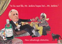 Tanqueray "In his next life, Mr. Jenkins hopes he's...Mr.Jenkins."