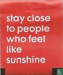 stay close to people who feel like sunshine