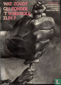 wat zoudt gij zonder 't werkvolk zijn?