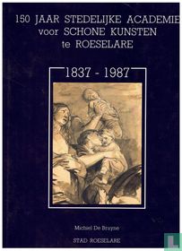 150 jaar Stedeljike Academie voor Schone Kunsten te Roeselare