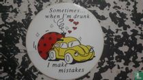 Sometimes... when I'm drunk I make mistakes 