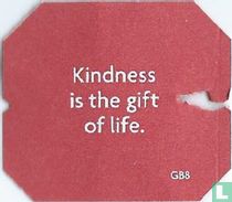 Kindness is the gift of life.