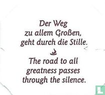 Der Weg zu allem Großen, geht durch die Stille. • The road to all greatness passes trough the silence.