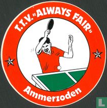 T.T.V. "ALWAYS FAIR"