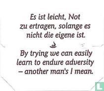 Es ist leicht, Not zu ertragen, solange es nicht die eigene ist. • By trying we can easily learn to endure adversity - another man's I mean.