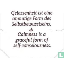 Gelassenheit ist eine anmutige Form des Selbstbewusstseins. • Calmness is a graceful form of self-consciousness.