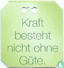 Kraft besteht nicht ohne Güte.