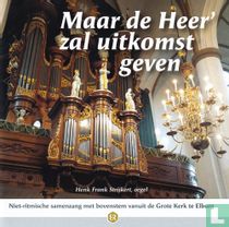 Maar de Heer' zal uitkomst geven