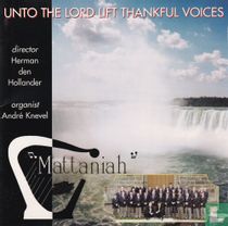 Unto the Lord lift thankful voices
