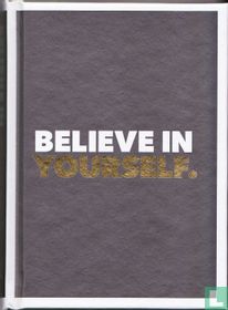 Believe in yourself.