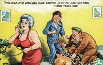Yes dear, the workmen have arrived - They're just getting their tools out