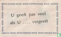 Bond zonder naam - U geeft pas veel als U .... vergeeft