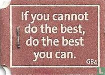 If you cannot do the best, do the best you can.