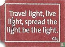 Travel light, live light, spread the light be the light.