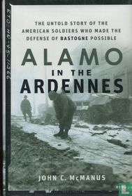 Alamo In The Ardennes + The Untold Story Of The American Soldiers Who Made The Defence Of Bastogne Possible