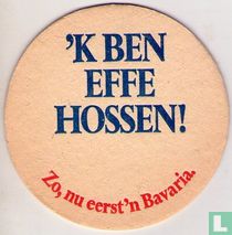 'K ben effe hossen!