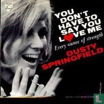 You Don't Have to Say You Love Me